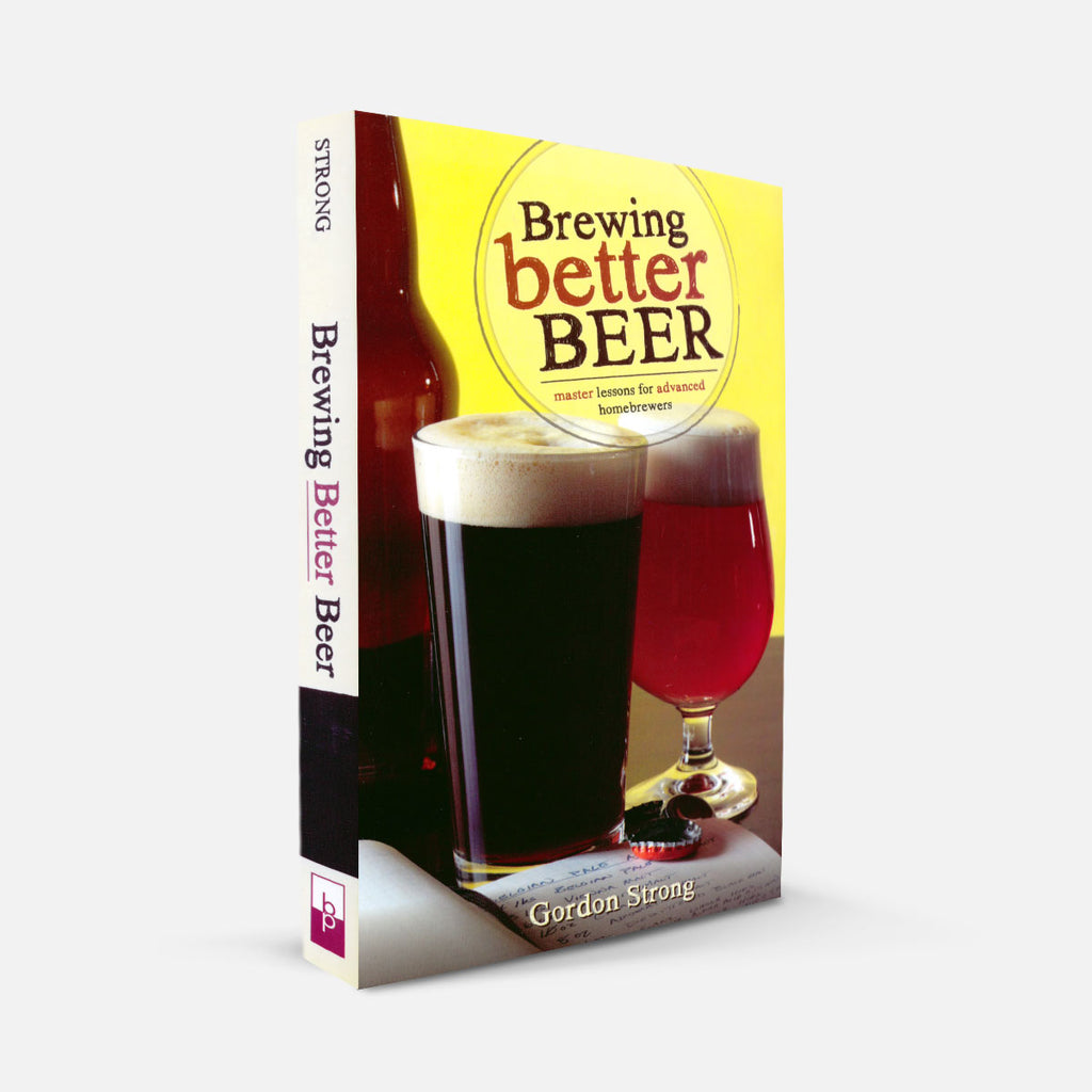 Brewing Better Beer Master Lessons for Advanced Homebrewers Brewers