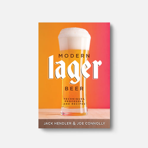 Modern Lager Beer: Techniques, Processes, and Recipes by Jack Hendler and Joe Connolly
