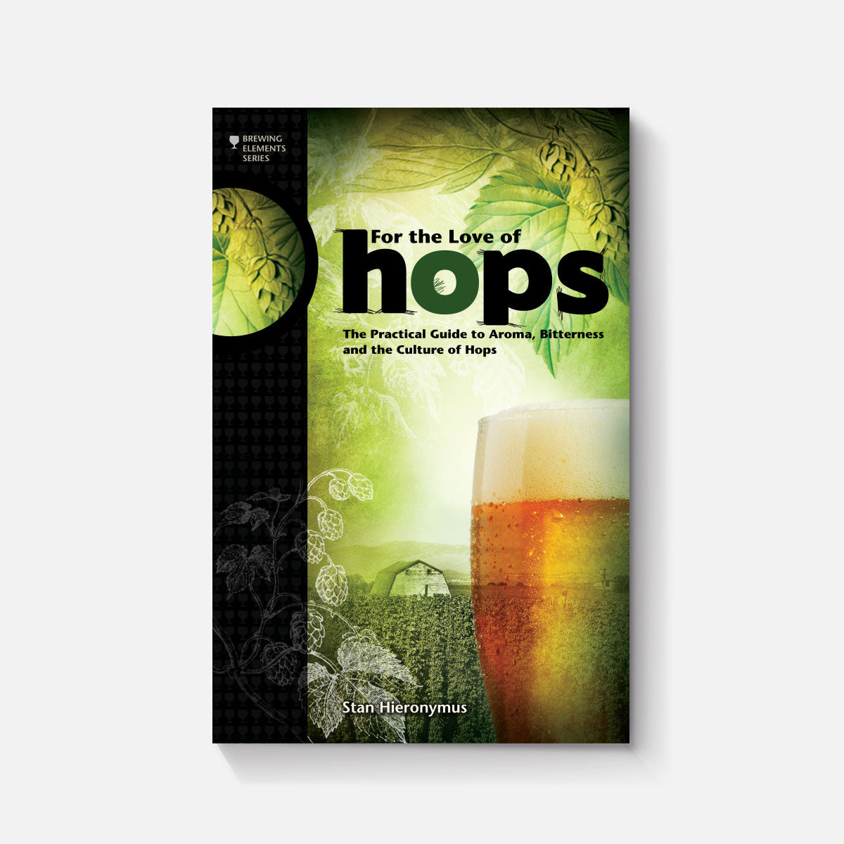 For The Love of Hops: The Practical Guide to Aroma, Bitterness and the ...